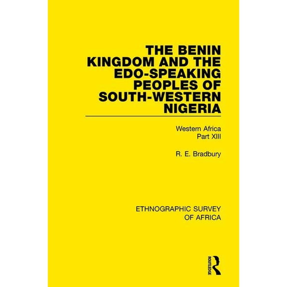 Ethnographic Survey of Africa The Benin Kingdom and the Edo-Speaking Peoples of South-Western Nigeria: Western Africa Part XIII, (Paperback)