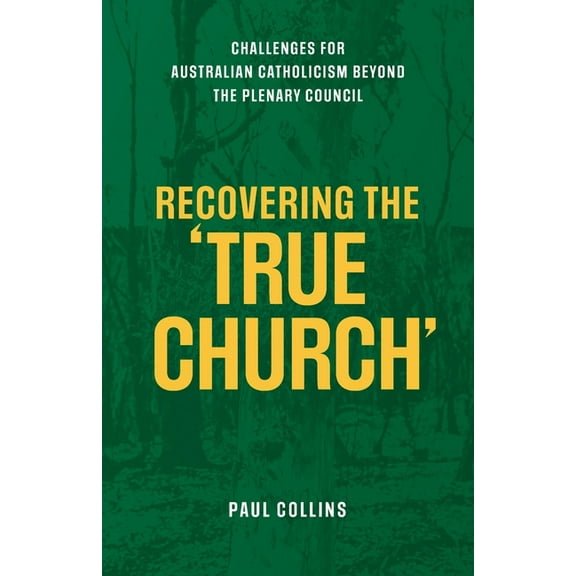 Recovering the True Church: Challenges for Australian Catholicism Beyond the Plenary Council, (Paperback)