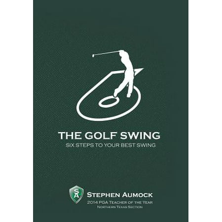 The Golf Swing : 6 Simple Steps to Your Best (Best Swing In Golf Today)