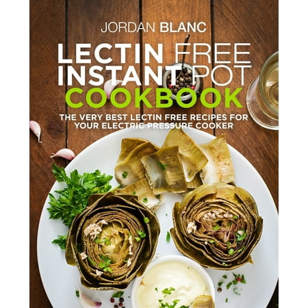 Lectin Free Instant Pot Cookbook : The Very Best Lectin Free Recipes for Your Electric Pressure (The Best Instant Messenger)