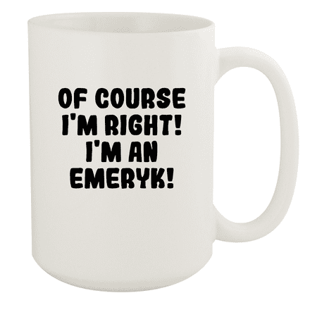 

Of Course I m Right! I m An Emeryk! - Ceramic 15oz White Mug White