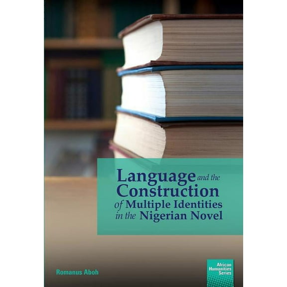 African Humanities Language and the Construction of Multiple Identities in the Nigerian Novel, (Paperback)
