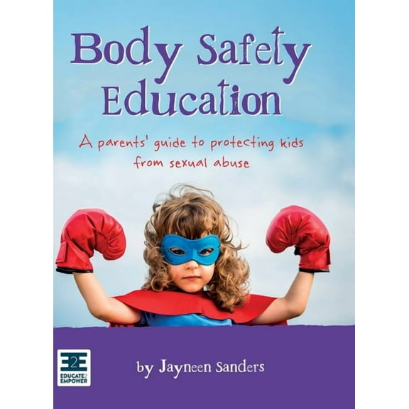 Body Safety Education: A parents' guide to protecting kids from sexual abuse (Hardcover)