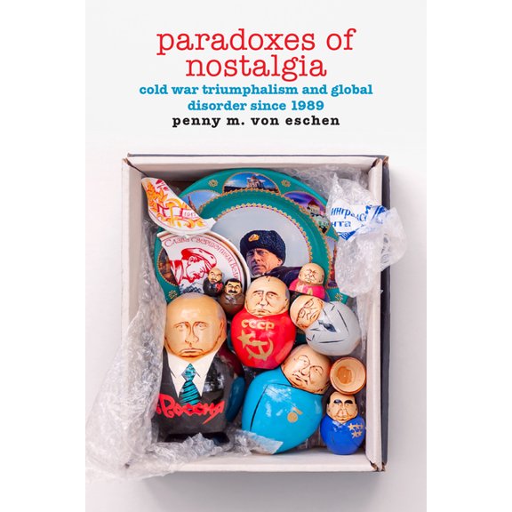 American Encounters/Global Interactions Paradoxes of Nostalgia: Cold War Triumphalism and Global Disorder Since 1989, (Hardcover)