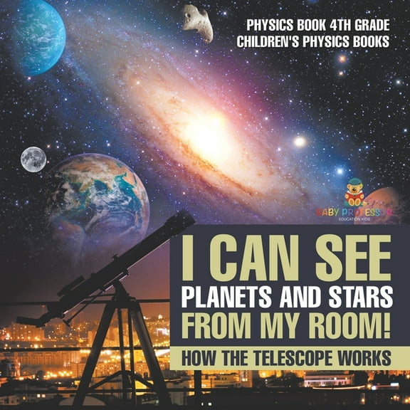 I Can See Planets and Stars from My Room! How The Telescope Works - Physics Book 4th Grade Children's Physics Books, (Paperback)