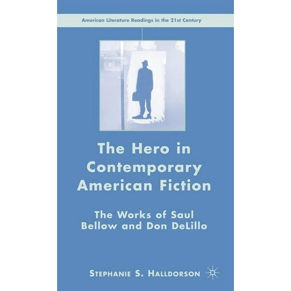 American Literature Readings in the 21st The Hero in Contemporary American Fiction: The Works of Saul Bellow and Don Delillo, (Hardcover)