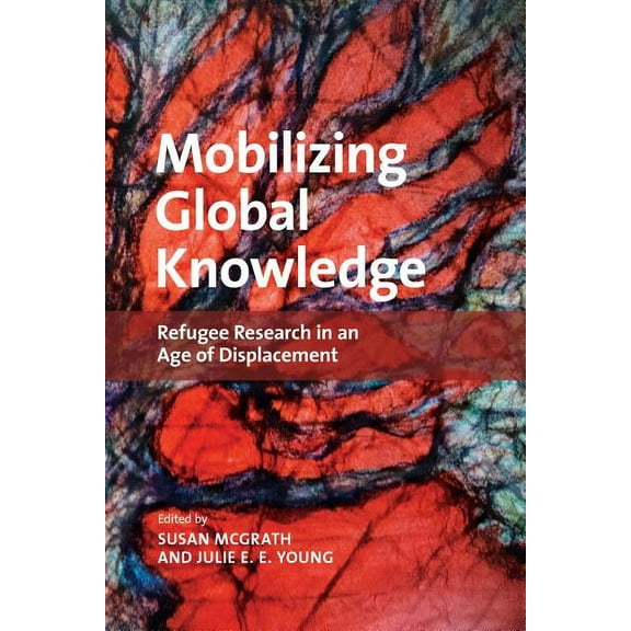 Mobilizing Global Knowledge: Refugee Research in an Age of Displacement, (Paperback)