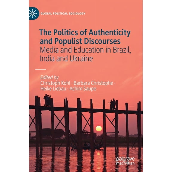 Global Political Sociology The Politics of Authenticity and Populist Discourses: Media and Education in Brazil, India and Ukraine, (Hardcover)