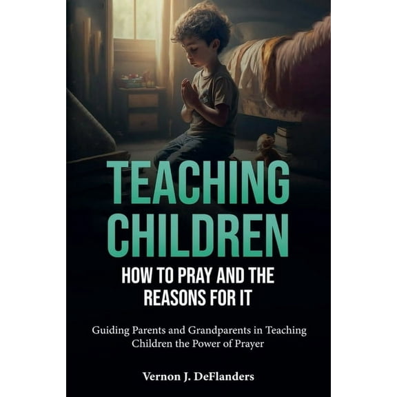 Teaching Children How To Pray And the Reason for It, (Paperback)