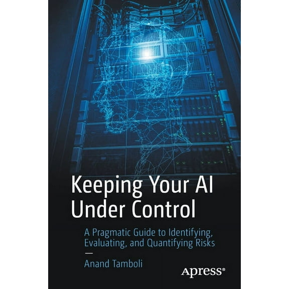 Keeping Your AI Under Control: A Pragmatic Guide to Identifying, Evaluating, and Quantifying Risks, (Paperback)