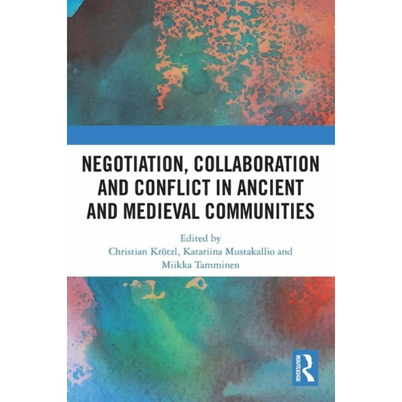 Negotiation, Collaboration and Conflict in Ancient and Medieval Communities, (Paperback)