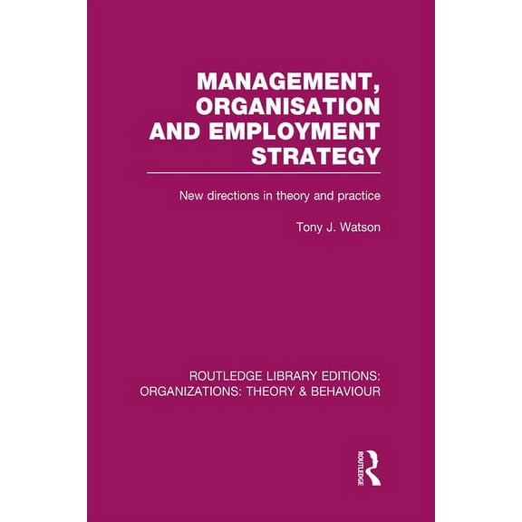 Routledge Library Editions: Organization Management Organization and Employment Strategy (RLE: Organizations): New Directions in Theory and Practice, (Hardcover)