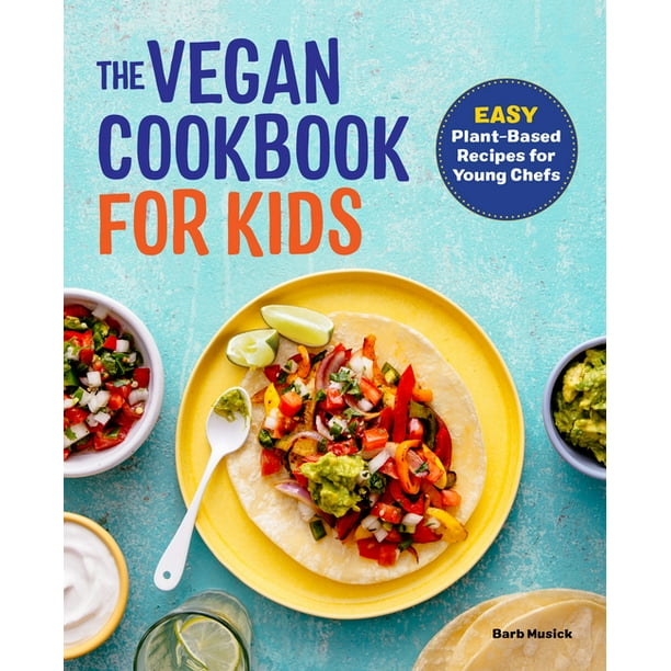 The Vegan Cookbook for Kids : Easy Plant-Based Recipes for Young Chefs