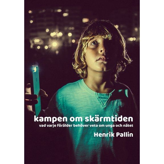 Kampen om skärmtiden: vad varje förälder behöver veta om unga och nätet, (Paperback)