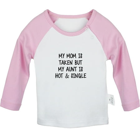 

My Mom Is Taken But My Aunt Is Hot And Single Funny T shirt For Baby Newborn Babies T-shirts Infant Tops 0-24M Kids Graphic Tees Clothing (Long Pink Raglan T-shirt 12-18 Months)