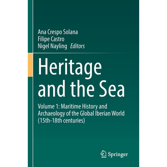 Heritage and the Sea: Volume 1: Maritime History and Archaeology of the Global Iberian World (15th-18th Centuries), (Paperback)