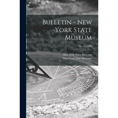 Bulletin - New York State Museum; no. 102 1906 (Paperback)
