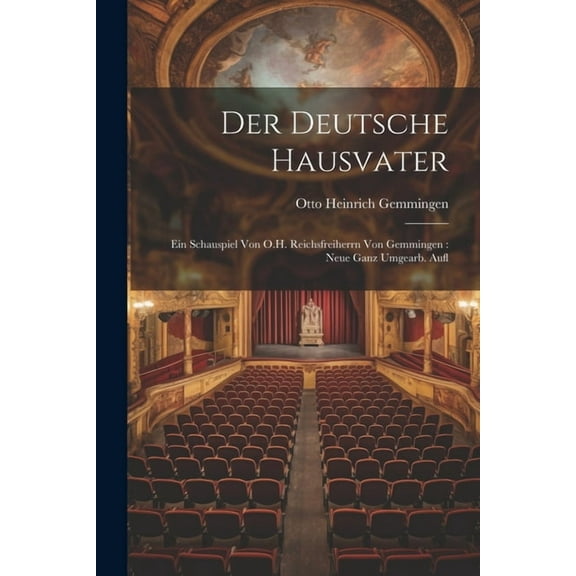 Der Deutsche Hausvater : Ein Schauspiel Von O.H. Reichsfreiherrn Von Gemmingen: Neue Ganz Umgearb. Aufl (Paperback)