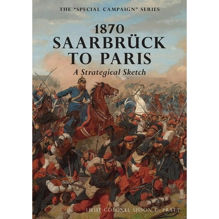 1870 SAARBRUCK TO PARIS A Strategical sketch : The Special Campaign Series (Paperback)