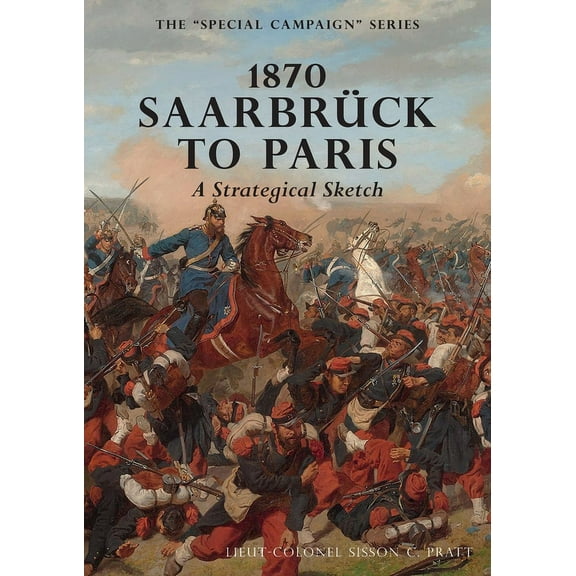1870 SAARBRUCK TO PARIS A Strategical sketch : The Special Campaign Series (Paperback)