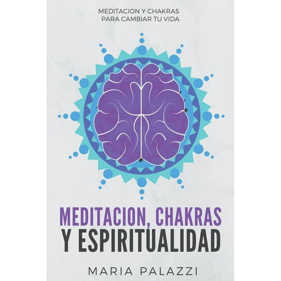 Meditacion, Chakras y Espiritualidad: Meditacion y Chakras para cambiar tu vida, (Paperback)