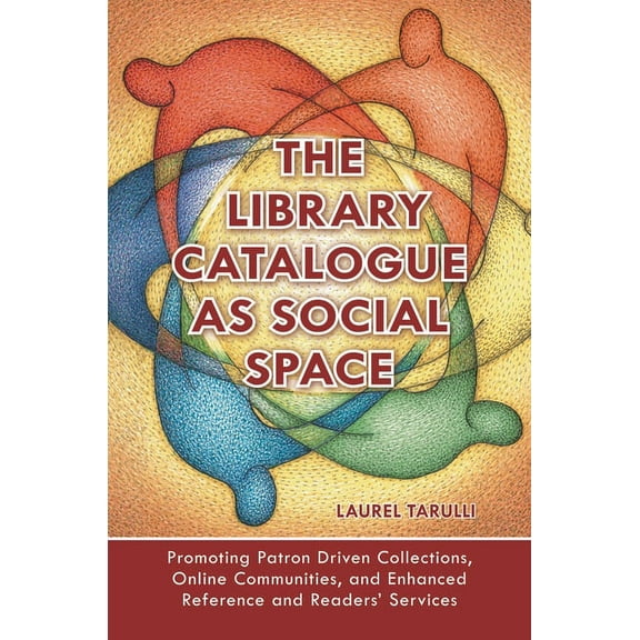The Library Catalogue as Social Space: Promoting Patron Driven Collections, Online Communities, and Enhanced Reference a, (Paperback)