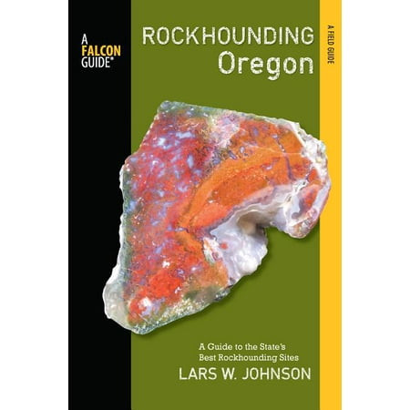 Falcon Guide Rockhounding Oregon : A Guide to the State's Best Rockhounding
