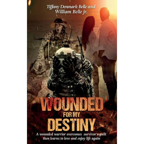 Wounded For My Destiny: A Wounded Warrior Overcomes Survivor's Guilt: Manifesting Love, (Paperback)