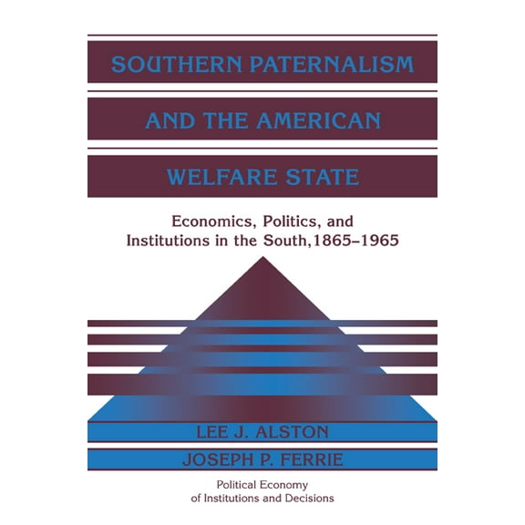Political Economy of Institutions and De Southern Paternalism and the American Welfare State: Economics, Politics, and Institutions in the South, 1865 1965, (Paperback)