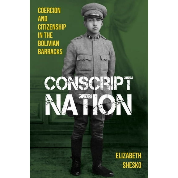 Pitt Latin American Conscript Nation: Coercion and Citizenship in the Bolivian Barracks, (Hardcover)
