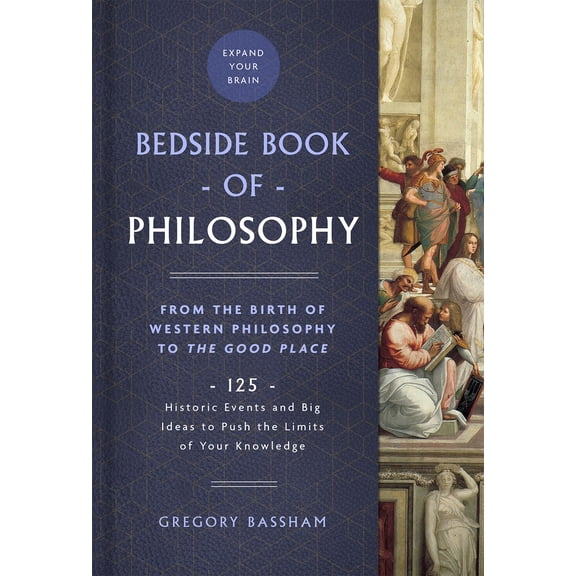 Pre-Owned The Bedside Book of Philosophy: From the Birth of Western Philosophy to the Good Place: 125 Historic Events and Big Ideas to Push the Limits of Your K (Hardcover) 1454942797 9781454942795