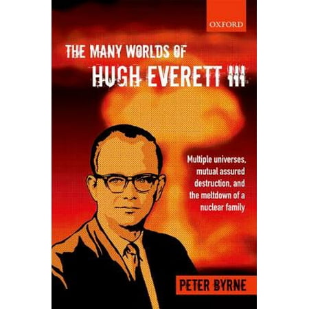 The Many Worlds of Hugh Everett III : Multiple Universes, Mutual Assured Destruction, and the Meltdown of a Nuclear (Best Way To Multiply Money)