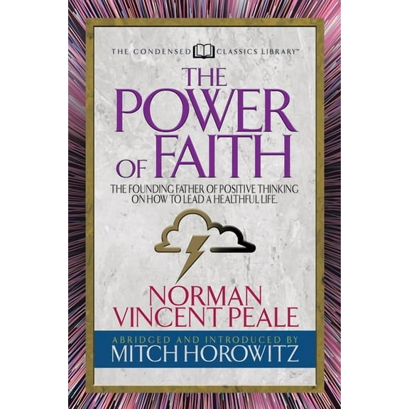 The Power of Faith (Condensed Classics): The Founding Father of Positive Thinking on How to Lead a Healthful Life, (Paperback)