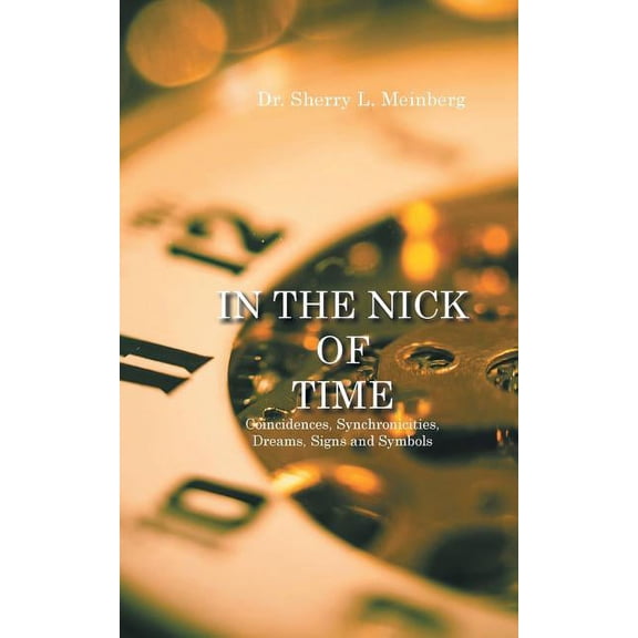 In the Nick of Time: Coincidences, Synchronicities, Dreams, Signs and Symbols (Paperback)