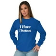 thumbnail image 5 of Funny I Have Tissue Issues Joke Long Sleeve TShirt Men Women Brisco Brands M, 5 of 6