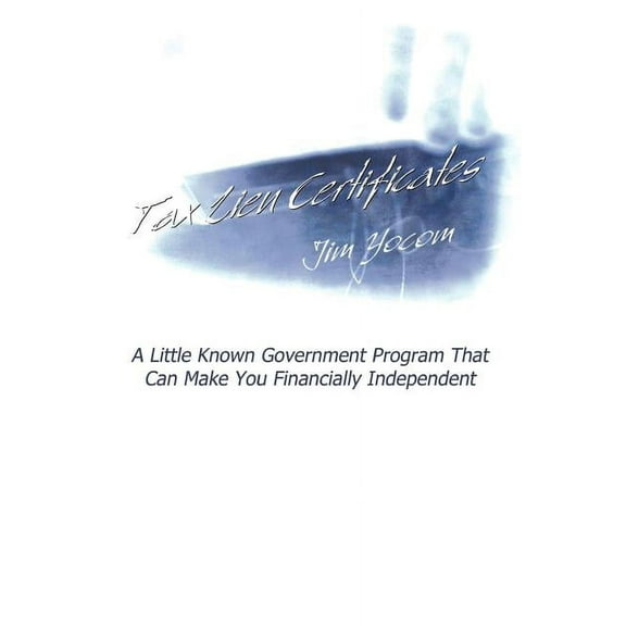 Tax Lien Certificates: A Little Known Government Program That Can Make You Financially Independent, (Paperback)