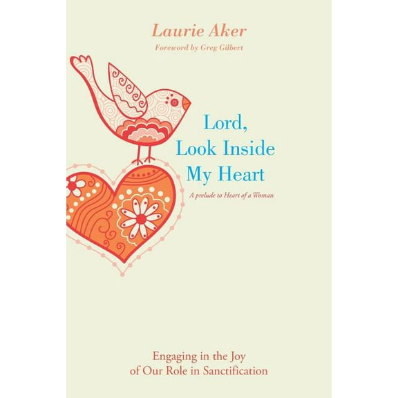 Lord, Look Inside My Heart: Engaging in the Joy of Our Role in Sanctification (Paperback)
