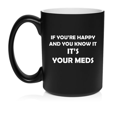 

If You re Happy And You Know It It s Your Meds Funny Pharmacist Psychiatrist Gift Ceramic Coffee Mug Tea Cup Gift for Her Him (15oz Matte Black)