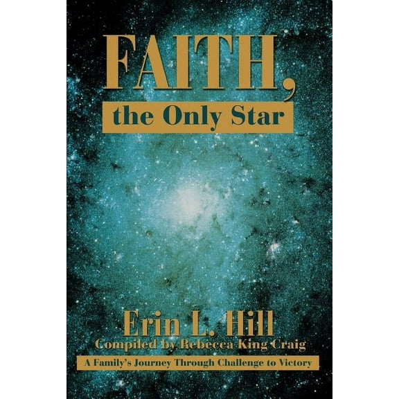 Faith, the Only Star: A Familys Journey Through Challenge to Victory  Paperback  Erin Hill