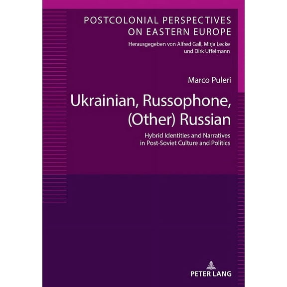 Postcolonial Perspectives on Eastern Eur Ukrainian, Russophone, (Other) Russian: Hybrid Identities and Narratives in Post-Soviet Culture and Politics, Book 8, (Hardcover)