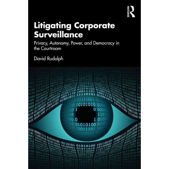 Litigating Corporate Surveillance: Privacy, Autonomy, Power, and Democracy in the Courtroom, (Paperback)