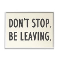Stupell Indtries Don’t Stop Be Leaving Funny Phrase Goodbye Pun,20 x 16,Design by Daphne Polselli