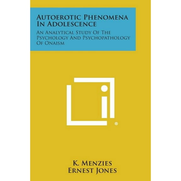Autoerotic Phenomena in Adolescence: An Analytical Study of the Psychology and Psychopathology of Onaism (Paperback)