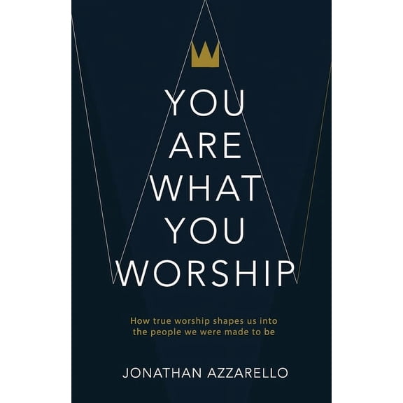 You Are What You Worship: How True Worship Shapes Us Into the People We Were Made To Be (Paperback)