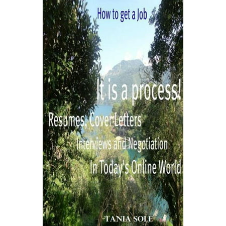 How to Get a Job: It is a process! Resumes, Cover Letters, Interviews and Negotiation in Today's Online World -