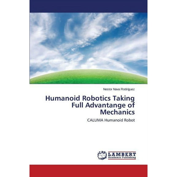 Humanoid Robotics Taking Full Advantange of Mechanics (Paperback)