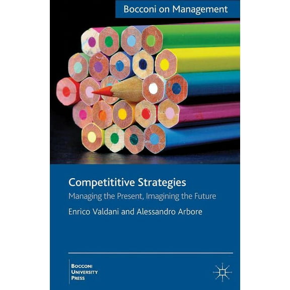 Bocconi on Management Competitive Strategies: Managing the Present, Imagining the Future, (Hardcover)