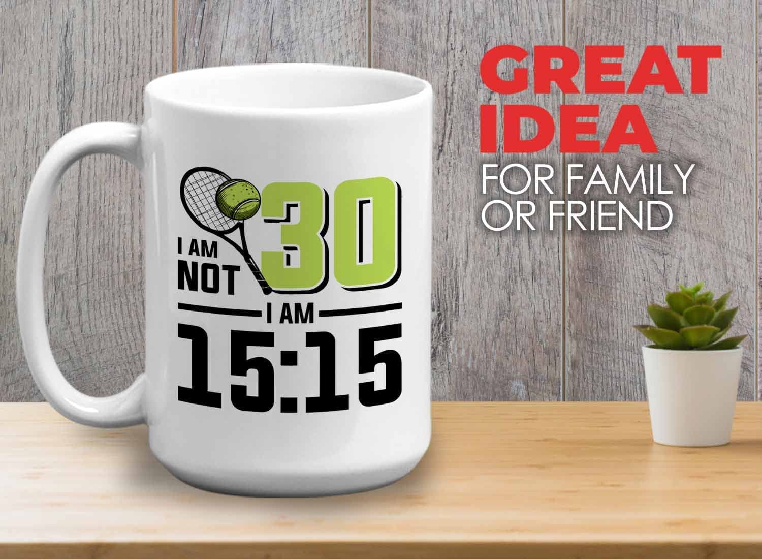Tennis Player Mug White 15oz - I'm Not 30 I'm 15:15 - Court Pro Tennis Racket Ball Winning Double Strategy Trainer Equipment