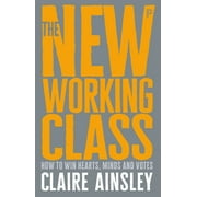 The New Working Class : How to Win Hearts, Minds and Votes (Paperback)