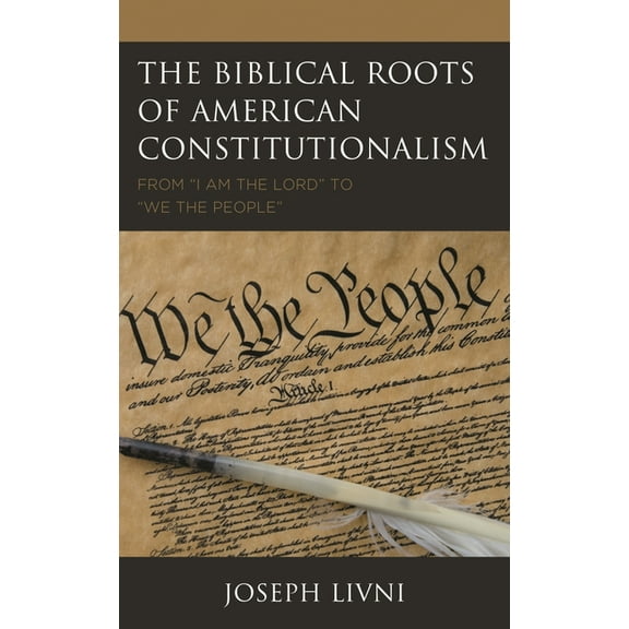 The Biblical Roots of American Constitutionalism: From "I Am the Lord" to "We the People", (Paperback)
